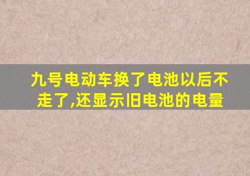 九号电动车换了电池以后不走了,还显示旧电池的电量