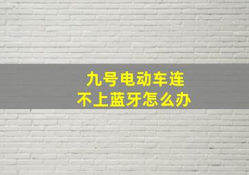 九号电动车连不上蓝牙怎么办