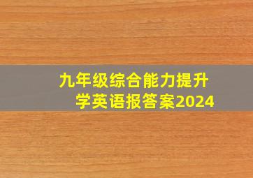 九年级综合能力提升学英语报答案2024