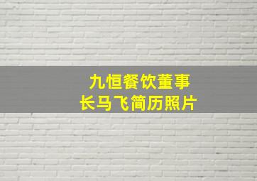 九恒餐饮董事长马飞简历照片