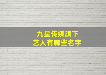 九星传媒旗下艺人有哪些名字