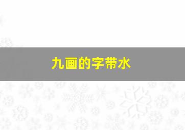 九画的字带水