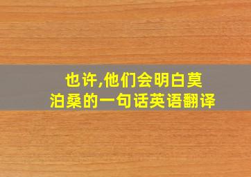 也许,他们会明白莫泊桑的一句话英语翻译