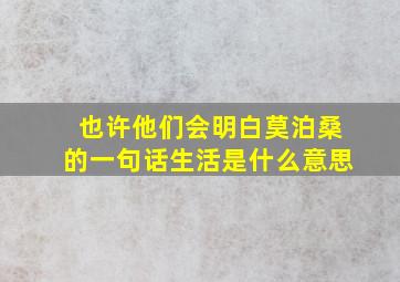 也许他们会明白莫泊桑的一句话生活是什么意思