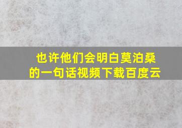 也许他们会明白莫泊桑的一句话视频下载百度云