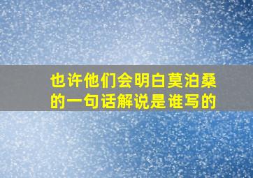 也许他们会明白莫泊桑的一句话解说是谁写的