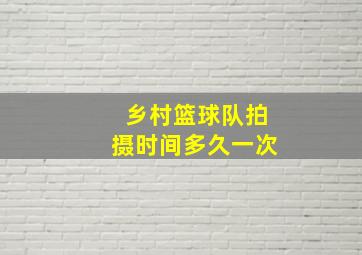 乡村篮球队拍摄时间多久一次