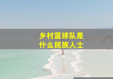 乡村篮球队是什么民族人士