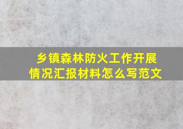 乡镇森林防火工作开展情况汇报材料怎么写范文