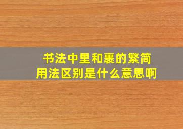 书法中里和裹的繁简用法区别是什么意思啊