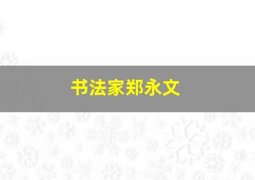 书法家郑永文