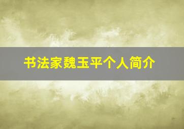 书法家魏玉平个人简介