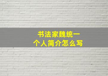 书法家魏统一个人简介怎么写