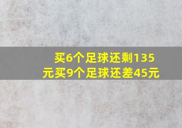 买6个足球还剩135元买9个足球还差45元