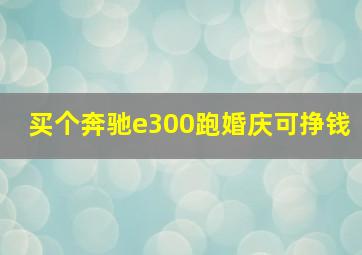 买个奔驰e300跑婚庆可挣钱