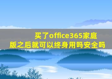 买了office365家庭版之后就可以终身用吗安全吗