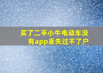 买了二手小牛电动车没有app丢失过不了户