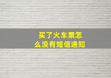 买了火车票怎么没有短信通知