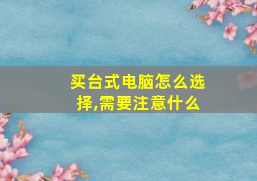 买台式电脑怎么选择,需要注意什么