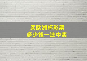 买欧洲杯彩票多少钱一注中奖