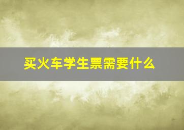 买火车学生票需要什么