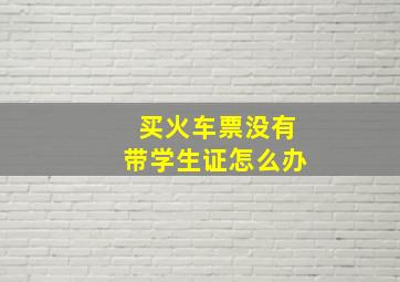 买火车票没有带学生证怎么办