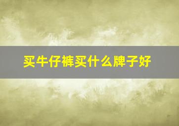 买牛仔裤买什么牌子好