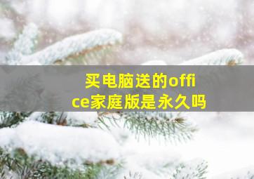 买电脑送的office家庭版是永久吗