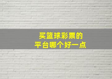 买篮球彩票的平台哪个好一点