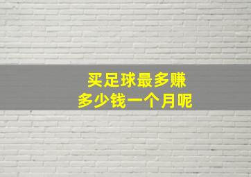 买足球最多赚多少钱一个月呢