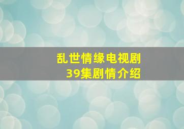 乱世情缘电视剧39集剧情介绍