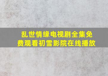 乱世情缘电视剧全集免费观看初雪影院在线播放