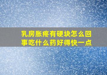 乳房胀疼有硬块怎么回事吃什么药好得快一点