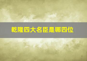 乾隆四大名臣是哪四位