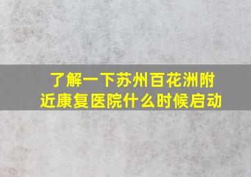 了解一下苏州百花洲附近康复医院什么时候启动