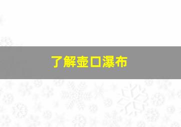 了解壶口瀑布