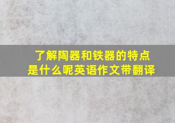 了解陶器和铁器的特点是什么呢英语作文带翻译