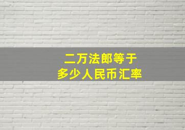 二万法郎等于多少人民币汇率