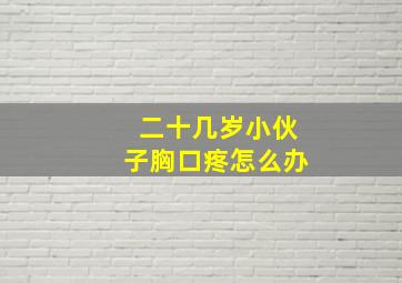 二十几岁小伙子胸口疼怎么办