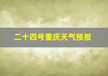 二十四号重庆天气预报