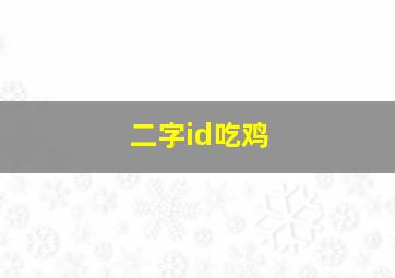 二字id吃鸡