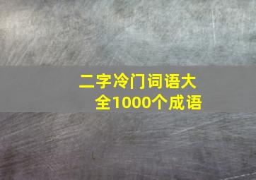 二字冷门词语大全1000个成语