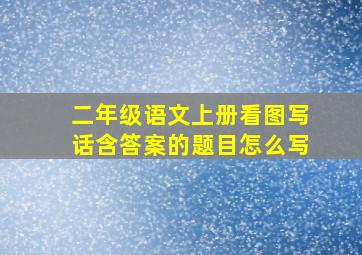 二年级语文上册看图写话含答案的题目怎么写