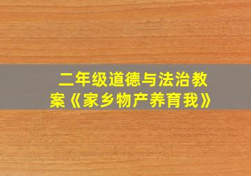 二年级道德与法治教案《家乡物产养育我》