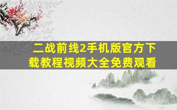 二战前线2手机版官方下载教程视频大全免费观看