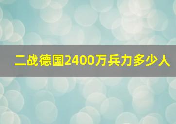 二战德国2400万兵力多少人