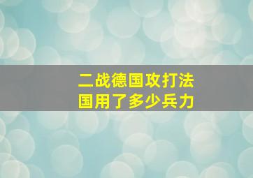 二战德国攻打法国用了多少兵力