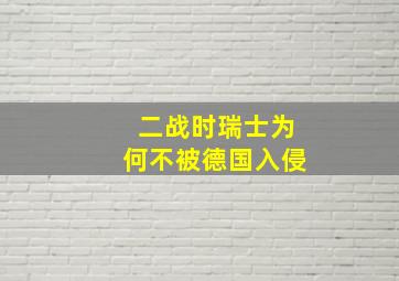 二战时瑞士为何不被德国入侵