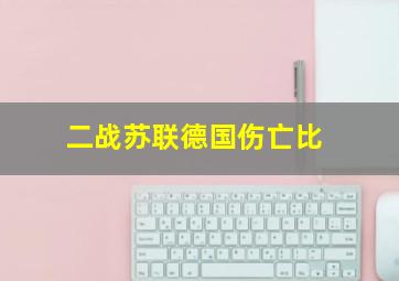 二战苏联德国伤亡比