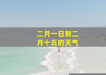 二月一日到二月十五的天气